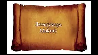 Ibroniylarga maktub. Muqaddas kalom kimlar tomonidan  qanday va qayerda yozilgani haqidagi voizlik.