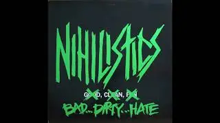 NIHILISTICS -  BAD...DIRTY...HATE.  B- side