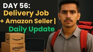 Day 56: Building My Dreams | Delivery Job + Amazon Business Journey