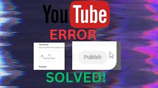 YouTube Thumbnail & Publish Buttons Grayed Out - Fix