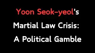 Yoon Seok yeol's Martial Law Crisis A Political Gamble