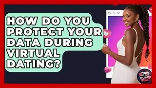 How Do You Protect Your Data During Virtual Dating? - Your Online Dating Guru