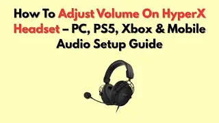 How To Adjust Volume On HyperX Headset &ndash; PC, PS5, Xbox & Mobile Audio Setup Guide