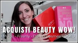 ACQUISTI BEAUTY WOW !! | Mulac • Freshly Cosmetics • Eterea Cosmesi • GOFU