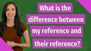 What is the difference between my reference and their reference?