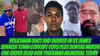 Policeman Shot & Injured In St James + Jean Dead & Spanish Town Corrupt Cops To Murda 1Order Dontae 