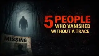 True Horror Story: 5 People Who Vanished Without a Trace