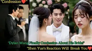Dylan Wang Finally Confesses His Bride &mdash; Shen Yue Left Heartbroken and Fans in Tears