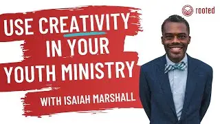 Use Creativity in Your Youth Ministry - Isaiah Marshall - Rooted Youth Ministry Podcast