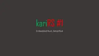 kariRS Sessions #1: Introduction to a Rust-Based Embedded Framework