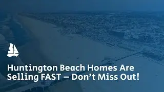 Huntington Beach Homes Are Selling FAST &ndash; Don&rsquo;t Miss Out!