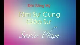 T&acirc;m Sự C&ugrave;ng Gi&aacute;o Sư Savio Phạm - Đời Sống Mỹ - Vlog 42