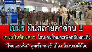 ฝันสลายคาด่าน! เขมรบินอ้อมลาว โดน ตม.ไทยตะเพิดกลับยกแก๊ง ไทยเอาจริงล้างบางผีน้อย | LISTEN DEE