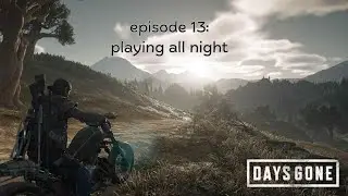 Days Gone Episode 13  Playing All Night