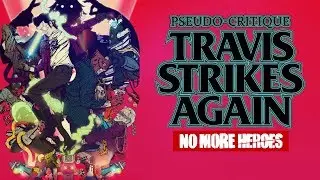 Pseudo-Critique : Travis Strikes Again - No More Heroes