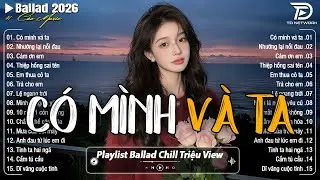 Những Bản Ballad Nhẹ Nhàng Thư Giãn 2026 - Có Mình Và Ta ♫ Top 25 Bản Ballad Bất Hủ Về Tình Yêu