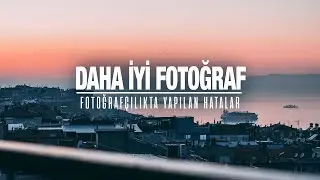 8 FOTOĞRAFÇILIK HATASI | DAHA İYİ FOTOĞRAF ÇEKMEK