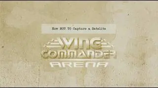 Wing Commander Arena: &ldquo;How NOT to Capture a Satellite Trailer&rdquo;