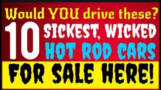 WOULD YOU DRIVE THESE? TEN OF THE SICKEST, WICKED HOT ROD CARS EVER! ALL FOR SALE HERE IN THIS VIDEO