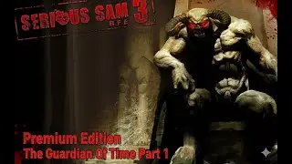 Serious Sam 3  BFE   Premium Edition The Guardian Of Time Part 1