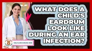 What Does A Child's Eardrum Look Like During An Ear Infection? - Child Illness Disease Guide