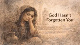 Hannah&rsquo;s Prayer: Believing When You Feel Forgotten