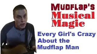 Musical Magic With Mudflap. Every Girl Is Crazy About The Mudflap Man