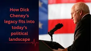 How Dick Cheney&rsquo;s legacy fits into today&rsquo;s political landscape!