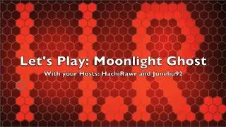 Let's Play: Moonlight Ghost with HachiRawr and Juneliu92