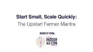 Start Small, Scale Quickly: The Upstart Farmer Mantra