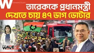 তারেক ফ্যাক্টরে ক্ষমতায় যাচ্ছে বিএনপি? | Tarique Rahman | Wave24