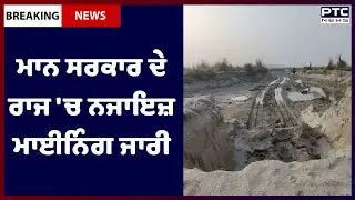 Illegal Mining In Punjab || ਮਾਨ ਸਰਕਾਰ ਦੇ ਰਾਜ 'ਚ ਧੜੱਲੇ ਨਾਲ ਨਜਾਇਜ਼ ਮਾਈਨਿੰਗ ਜਾਰੀ