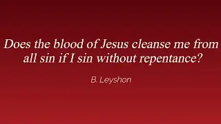 Does the blood of Jesus cleanse me from all sin if I sin without repentance?
