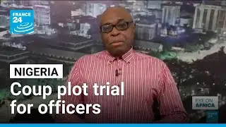 Nigerian officers face trial over alleged coup plot • FRANCE 24 English