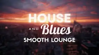 House & Blues Smooth Lounge Mix &ndash; Chillout Music for Work / Relax / Study / Evening Vibes