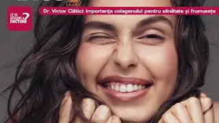 Dr. Victor Clătici: cum stimulăm producerea de colagen în organism