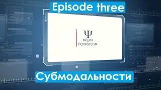 Медиапсихология Episode three Субмодальности