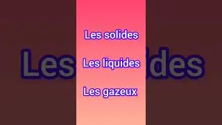 Les solides, les liquides et les gazeux.