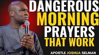 DANGEROUS MORNING PRAYERS THAT WORK | APOSTLE JOSHUA SELMAN