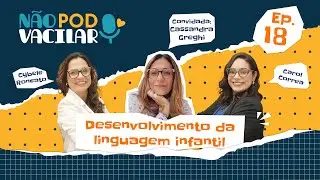 Desenvolvimento da linguagem infantil (Com Cassandra Greghi) | N&atilde;oPodVacilar 018