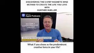 Discovering the 5-Step Magnetic Mind Method to Create The Life You Love with Gunther Mueller