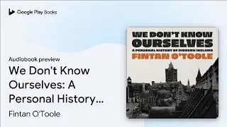We Don't Know Ourselves: A Personal History of&hellip; by Fintan O'Toole &middot; Audiobook preview