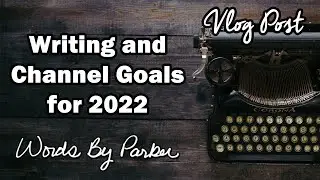 Writing and Channel Goals for 2022 (Vlog Post)