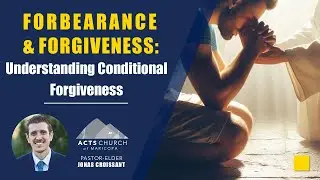 FORBEARANCE AND FORGIVENESS: Understanding Conditional Forgiveness | Colossians 3:13