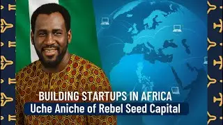 Building Startups in Africa | Uche Aniche on Rebel Seed Capital & Angel Investing in Nigeria