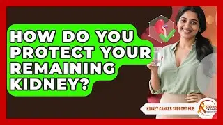 How Do You Protect Your Remaining Kidney? - Kidney Cancer Support Hub