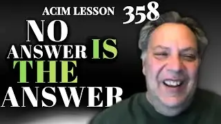 ACIM Lesson 358: Holy Spirit Answers by NOT Giving (Non-Answers ARE Answers!) - Teddy | Course