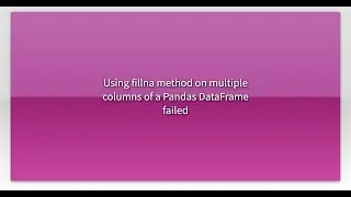 Using fillna method on multiple columns of a Pandas DataFrame failed