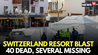 Swiss Ski Resort Explosion LIVE | 40 Killed In NYE Switzerland Resort Blast | Crans-Montana | N18G