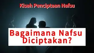 Kisah Penciptaan Nafsu | Bagaimana Nafsu Diciptakan?